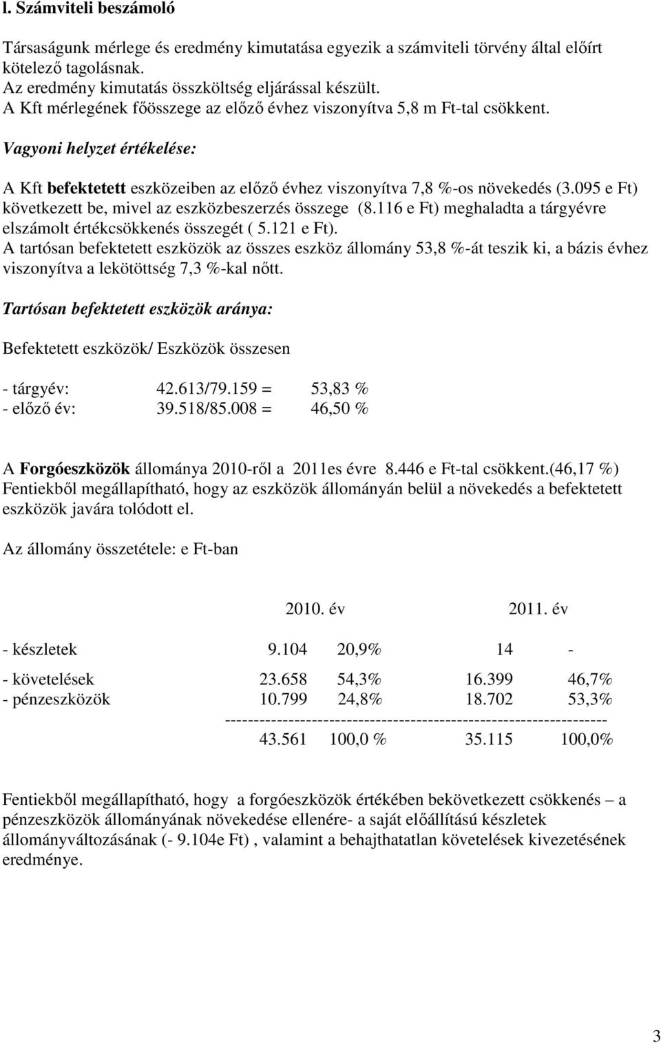 095 e Ft) következett be, mivel az eszközbeszerzés összege (8.116 e Ft) meghaladta a tárgyévre elszámolt értékcsökkenés összegét ( 5.121 e Ft).