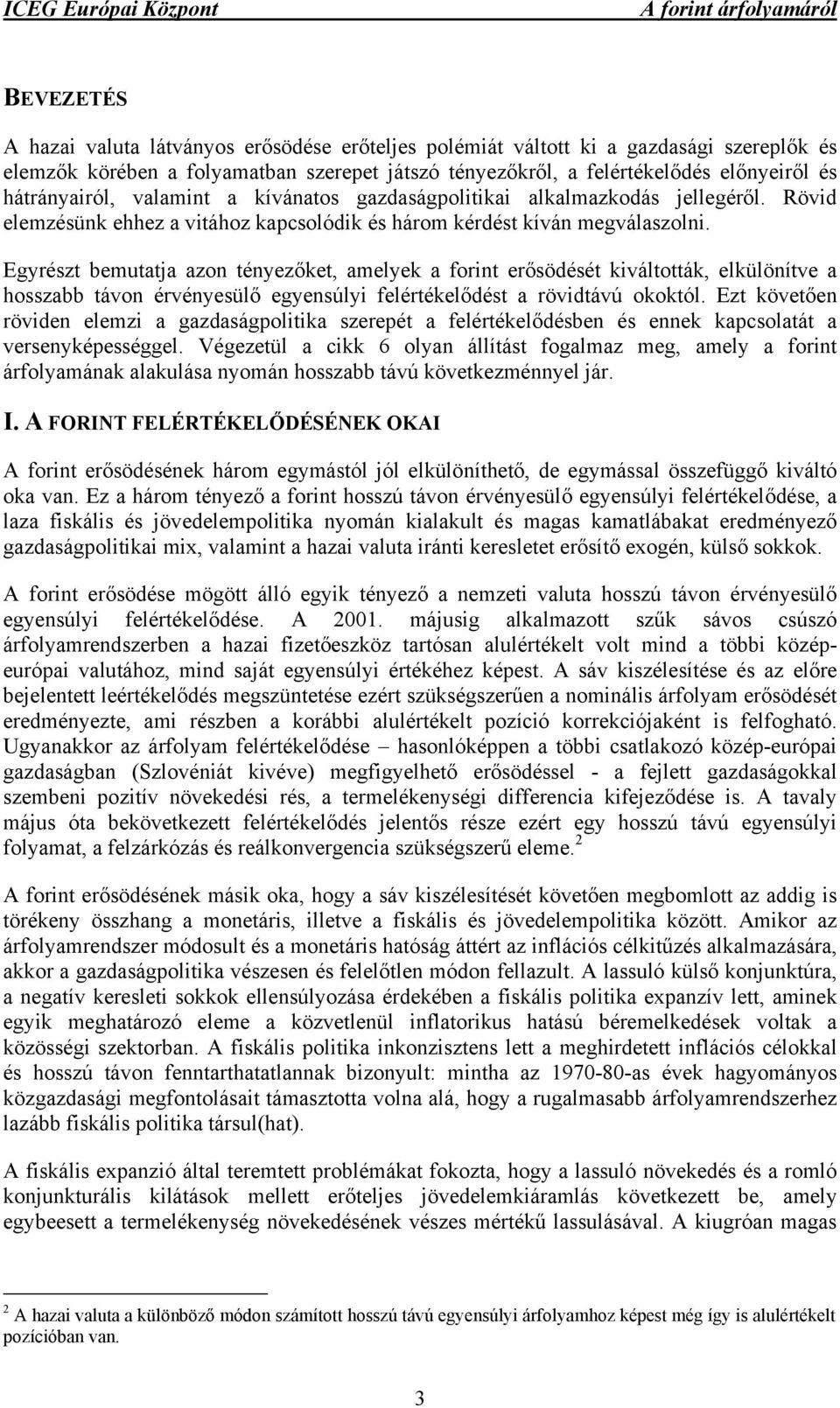 Egyrészt bemutatja azon tényezőket, amelyek a forint erősödését kiváltották, elkülönítve a hosszabb távon érvényesülő egyensúlyi felértékelődést a rövidtávú okoktól.