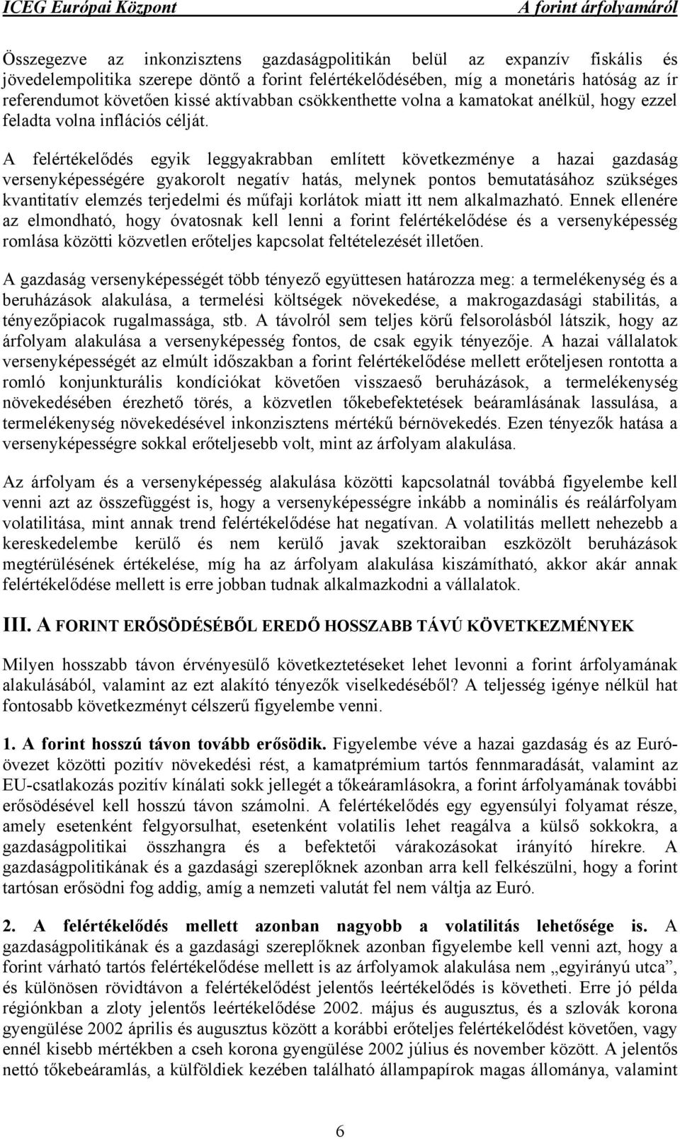 A felértékelődés egyik leggyakrabban említett következménye a hazai gazdaság versenyképességére gyakorolt negatív hatás, melynek pontos bemutatásához szükséges kvantitatív elemzés terjedelmi és