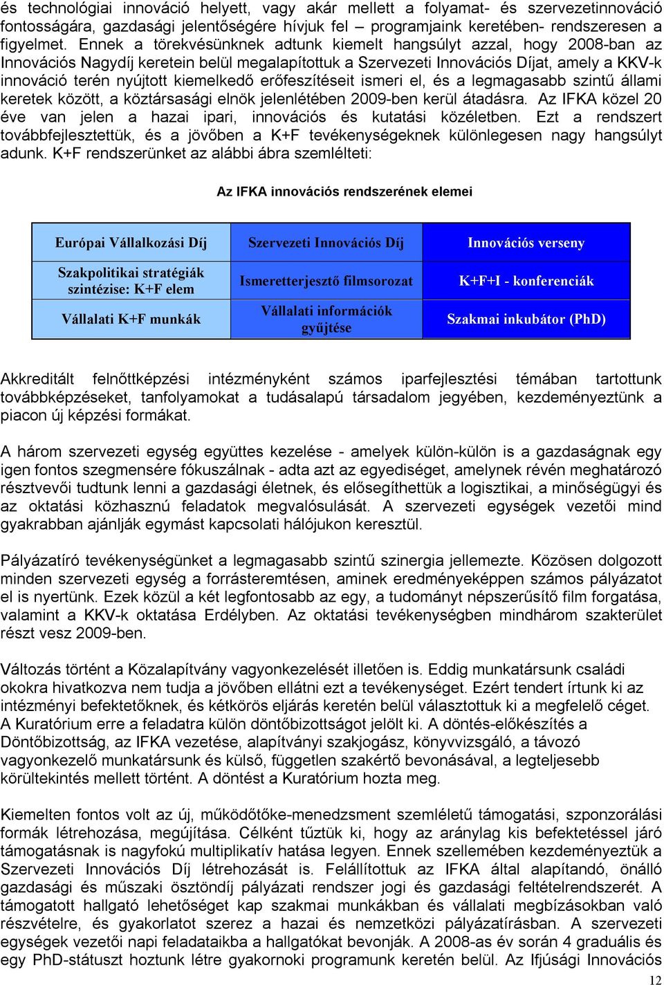 kiemelkedő erőfeszítéseit ismeri el, és a legmagasabb szintű állami keretek között, a köztársasági elnök jelenlétében 2009-ben kerül átadásra.