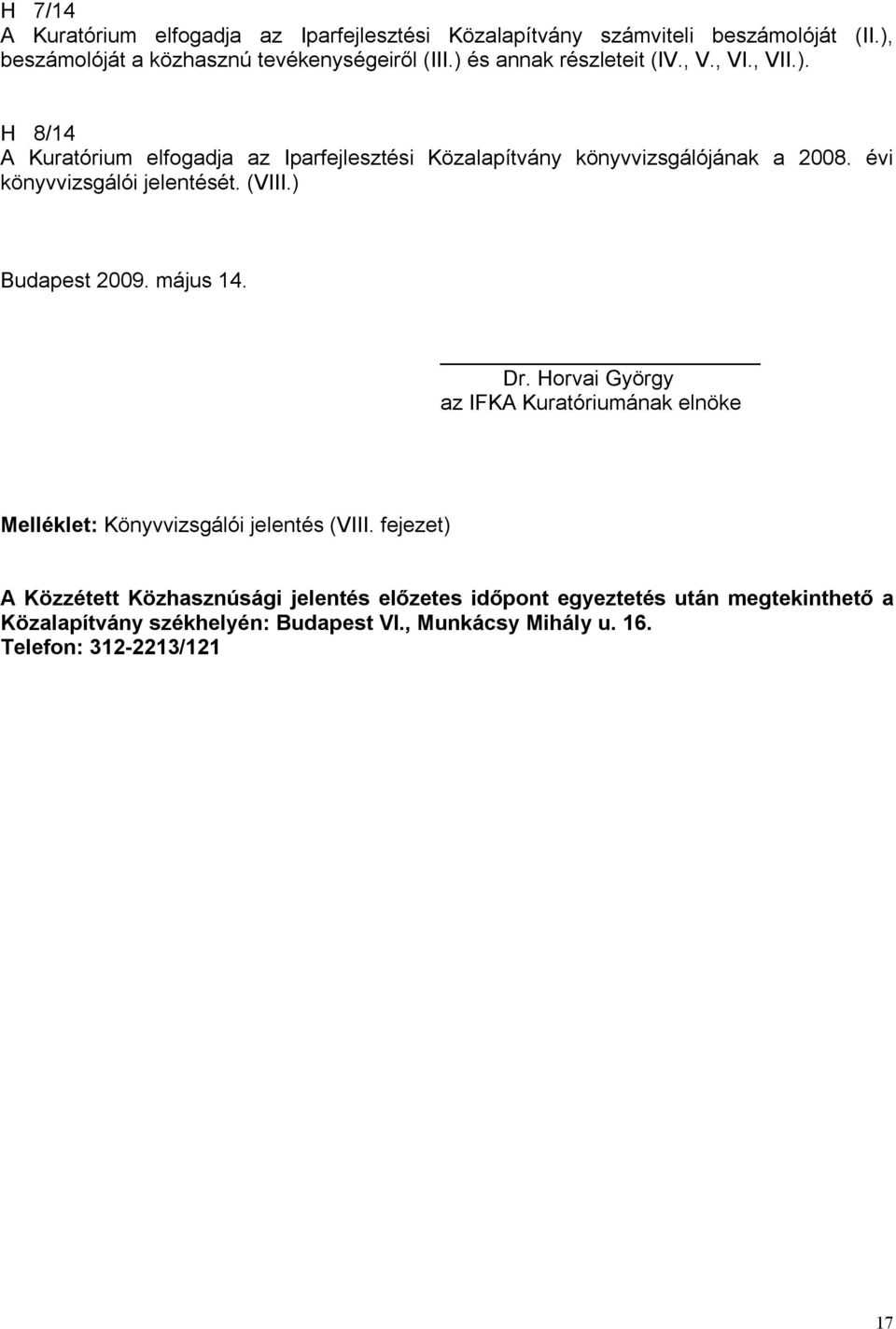 évi könyvvizsgálói jelentését. (VIII.) Budapest 2009. május 14. Dr. Horvai György az IFKA Kuratóriumának elnöke Melléklet: Könyvvizsgálói jelentés (VIII.