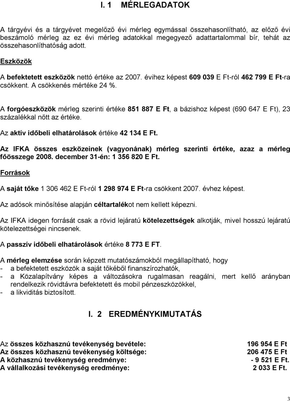 A forgóeszközök mérleg szerinti értéke 851 887 E Ft, a bázishoz képest (690 647 E Ft), 23 százalékkal nőtt az értéke. Az aktív időbeli elhatárolások értéke 42 134 E Ft.