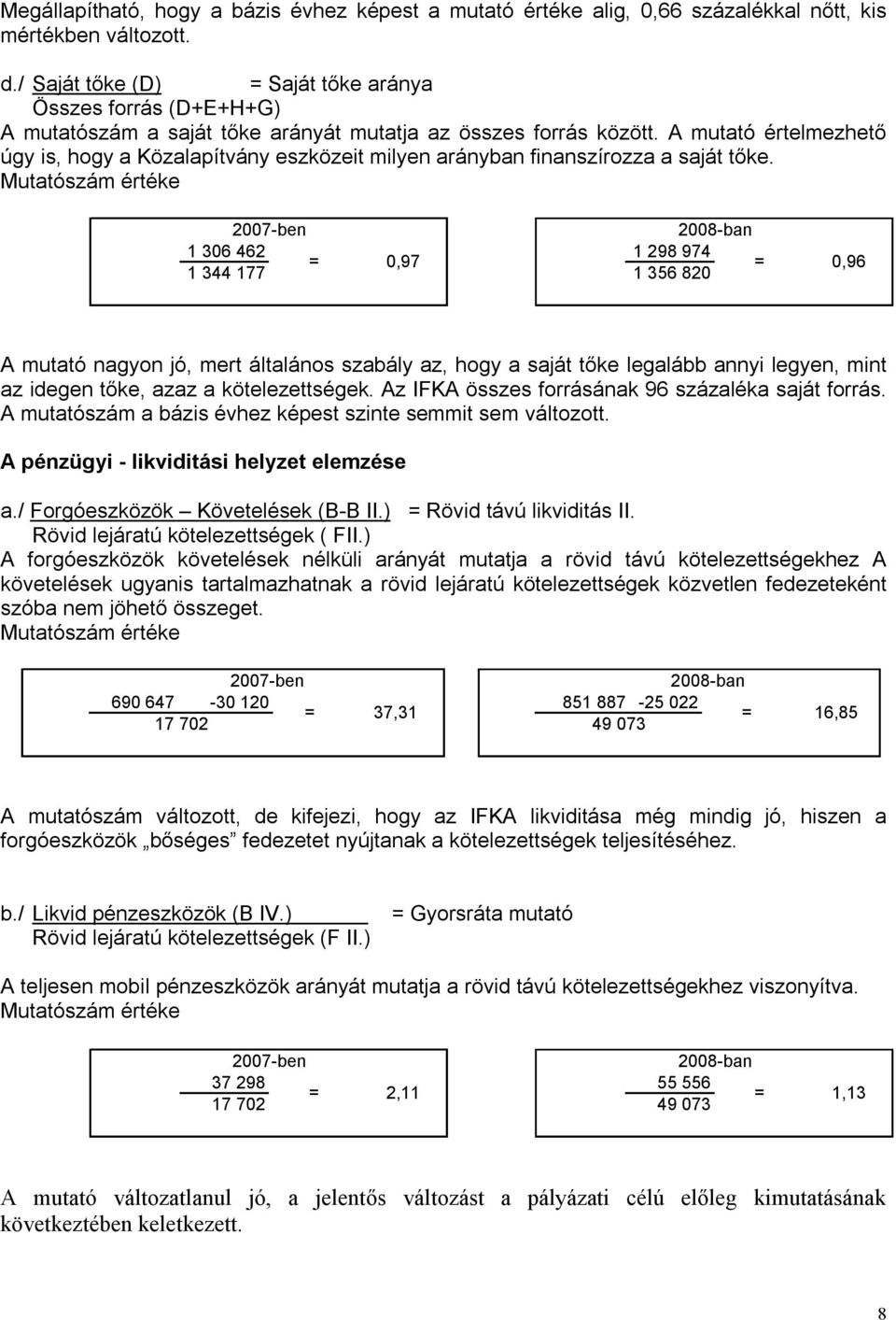 A mutató értelmezhető úgy is, hogy a Közalapítvány eszközeit milyen arányban finanszírozza a saját tőke.