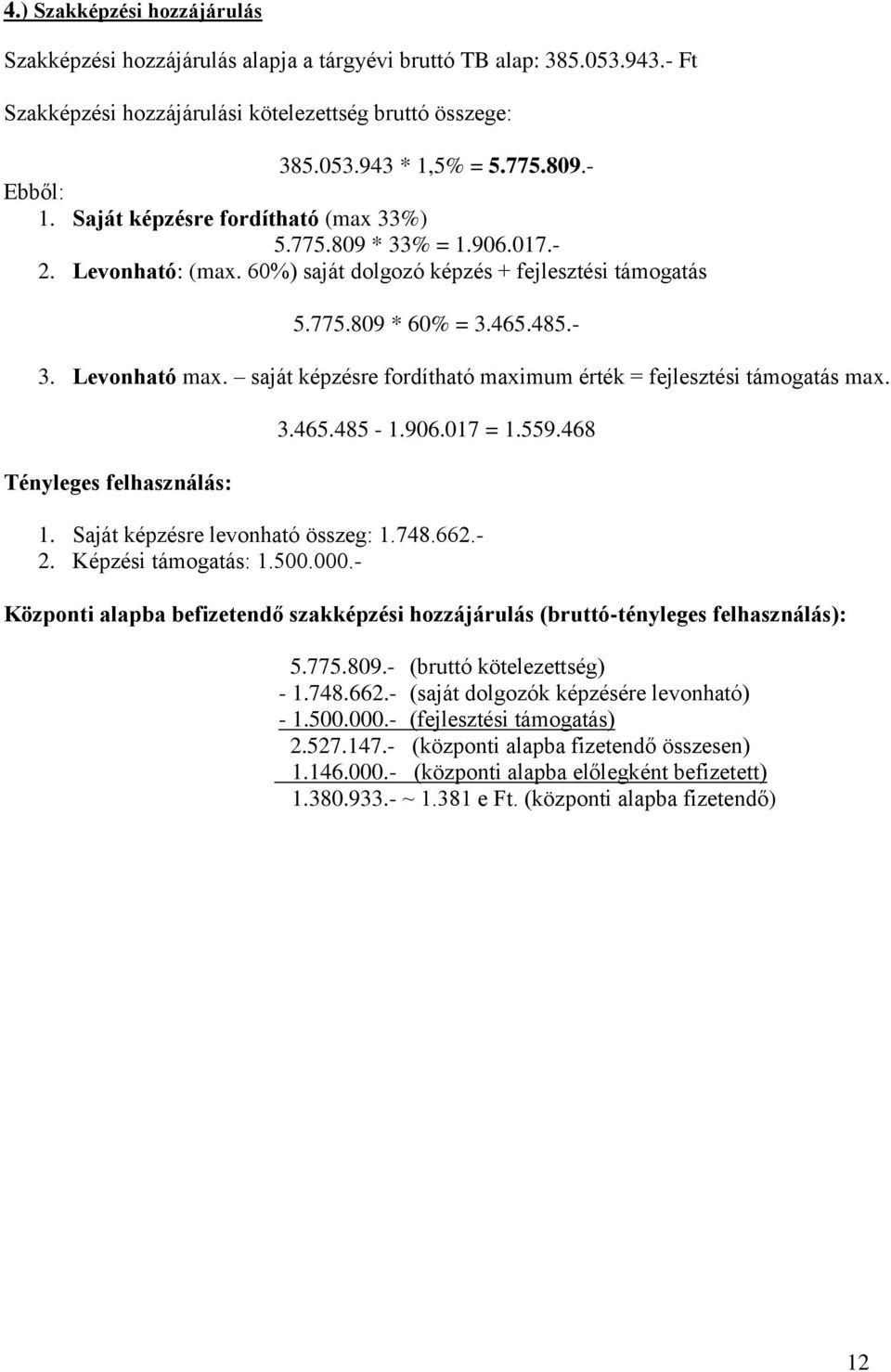 saját képzésre fordítható maximum érték = fejlesztési támogatás max. Tényleges felhasználás: 3.465.485-1.906.017 = 1.559.468 1. Saját képzésre levonható összeg: 1.748.662.- 2. Képzési támogatás: 1.