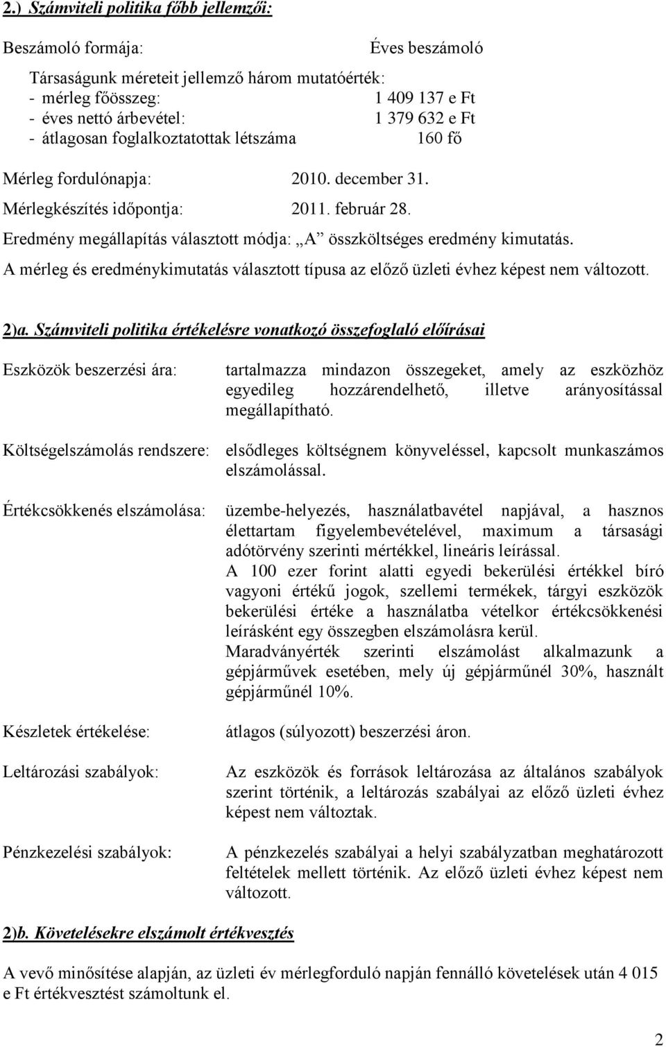 Eredmény megállapítás választott módja: A összköltséges eredmény kimutatás. A mérleg és eredménykimutatás választott típusa az előző üzleti évhez képest nem változott. 2)a.