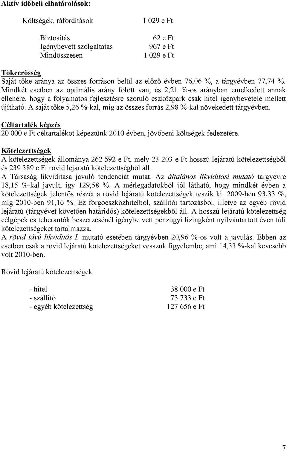 Mindkét esetben az optimális arány fölött van, és 2,21 %-os arányban emelkedett annak ellenére, hogy a folyamatos fejlesztésre szoruló eszközpark csak hitel igénybevétele mellett újítható.