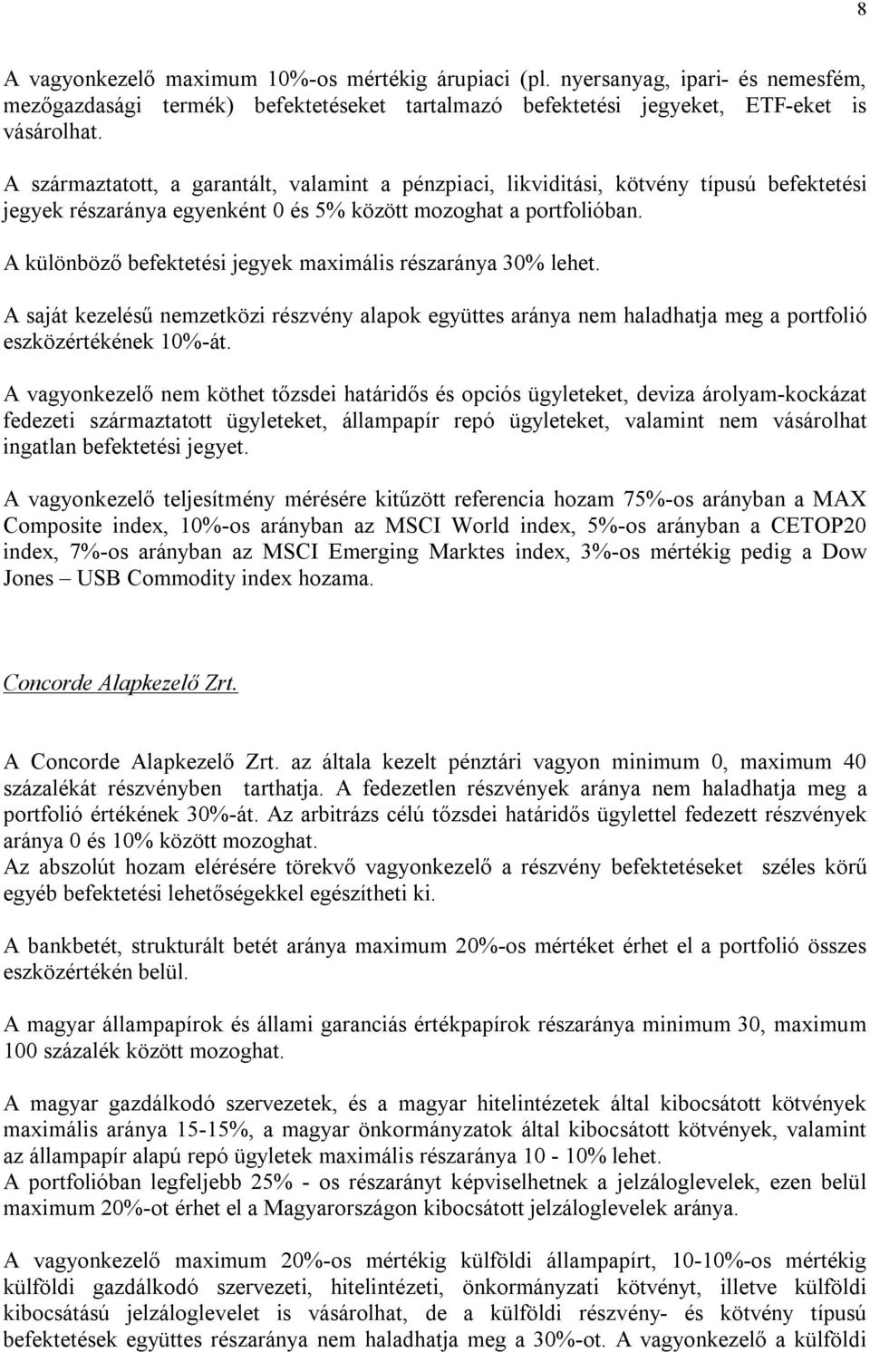 A különböző befektetési jegyek maximális részaránya 30% lehet. A saját kezelésű nemzetközi részvény alapok együttes aránya nem haladhatja meg a portfolió eszközértékének 10%-át.