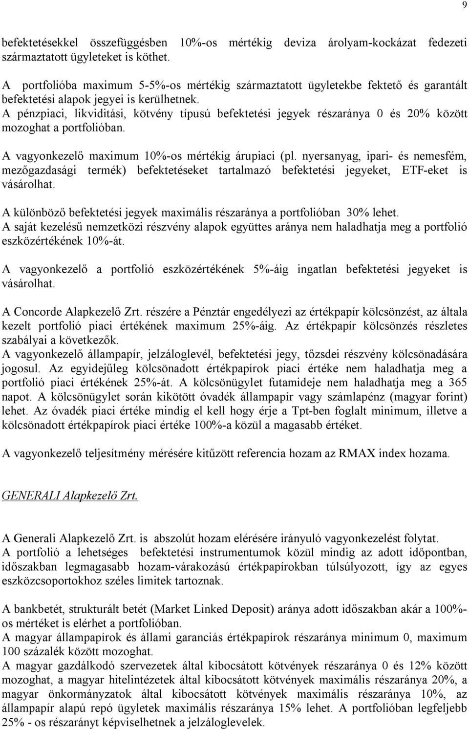 A pénzpiaci, likviditási, kötvény típusú befektetési jegyek részaránya 0 és 20% között mozoghat a portfolióban. A vagyonkezelő maximum 10%-os mértékig árupiaci (pl.