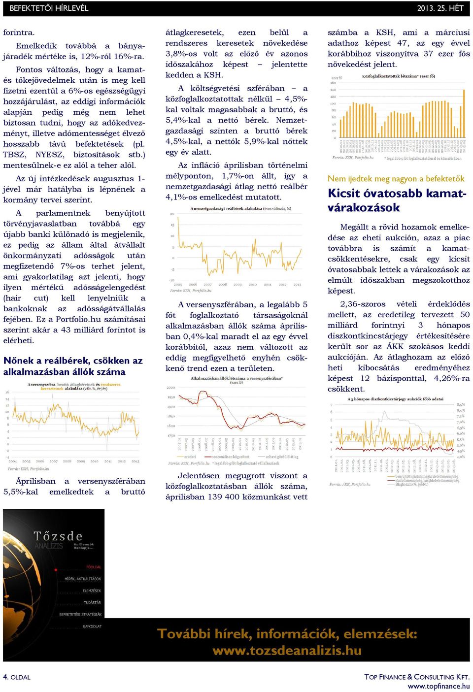 adókedvezményt, illetve adómentességet élvezı hosszabb távú befektetések (pl. TBSZ, NYESZ, biztosítások stb.) mentesülnek-e ez alól a teher alól.