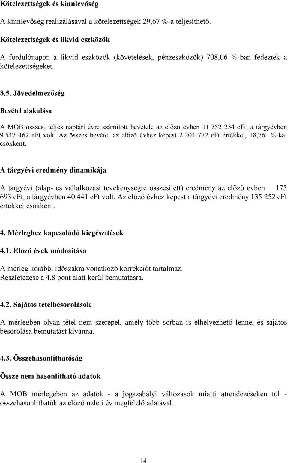 Jövedelmezőség Bevétel alakulása A MOB összes, teljes naptári évre számított bevétele az előző évben 11 752 234 eft, a tárgyévben 9 547 462 eft volt.