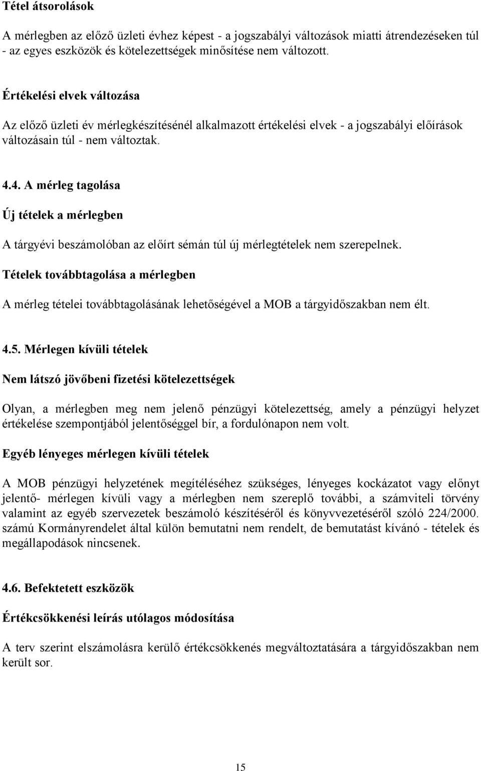 4. A mérleg tagolása Új tételek a mérlegben A tárgyévi beszámolóban az előírt sémán túl új mérlegtételek nem szerepelnek.