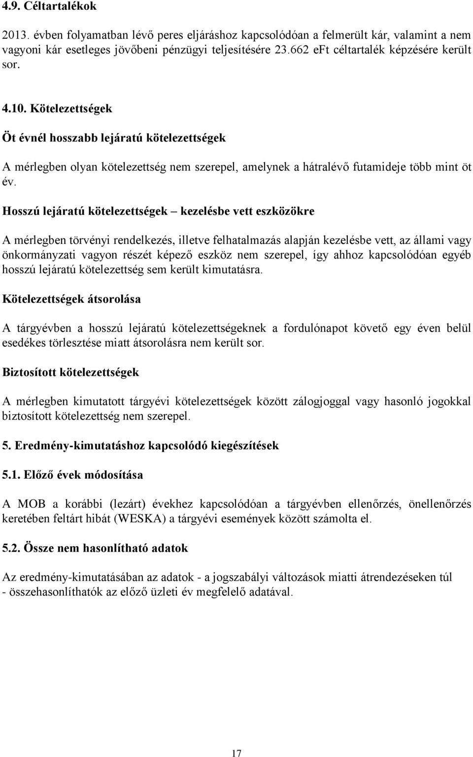 Kötelezettségek Öt évnél hosszabb lejáratú kötelezettségek A mérlegben olyan kötelezettség nem szerepel, amelynek a hátralévő futamideje több mint öt év.