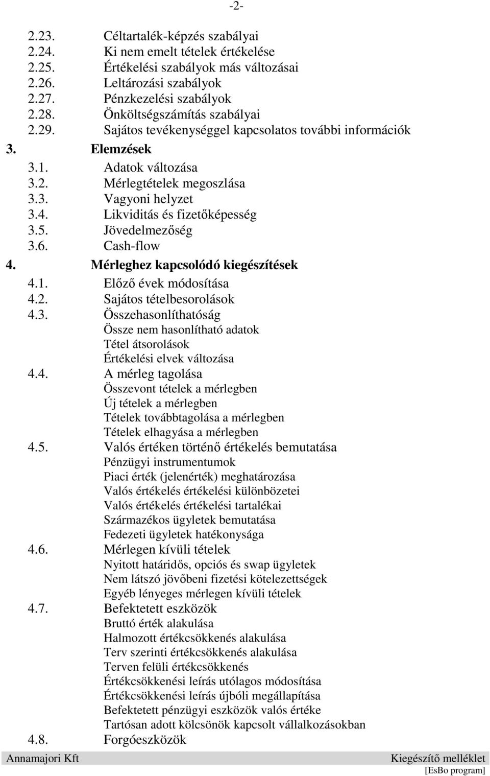 Likviditás és fizetőképesség 3.5. Jövedelmezőség 3.6. Cash-flow 4. Mérleghez kapcsolódó kiegészítések 4.1. Előző évek módosítása 4.2. Sajátos tételbesorolások 4.3. Összehasonlíthatóság Össze nem hasonlítható adatok Tétel átsorolások Értékelési elvek változása 4.