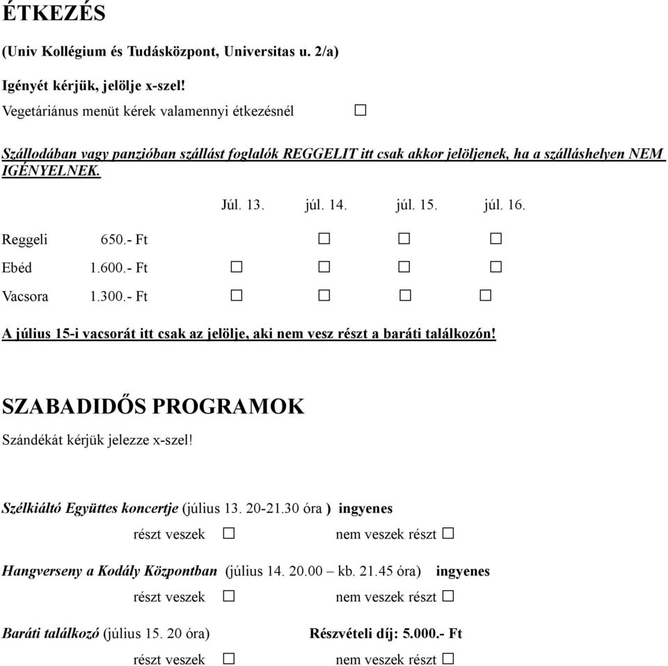 Reggeli 650.- Ft Ebéd 1.600.- Ft Vacsora 1.300.- Ft A július 15-i vacsorát itt csak az jelölje, aki nem vesz részt a baráti találkozón! SZABADIDŐS PROGRAMOK Szándékát kérjük jelezze x-szel!