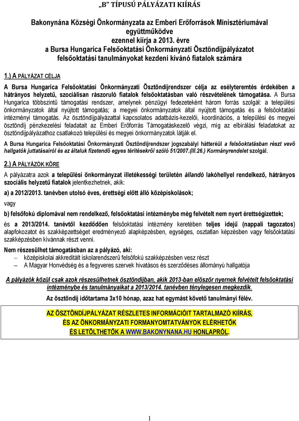 ) A PÁLYÁZAT CÉLJA A Bursa Hungarica Felsőoktatási Önkormányzati Ösztöndíjrendszer célja az esélyteremtés érdekében a hátrányos helyzetű, szociálisan rászoruló fiatalok felsőoktatásban való