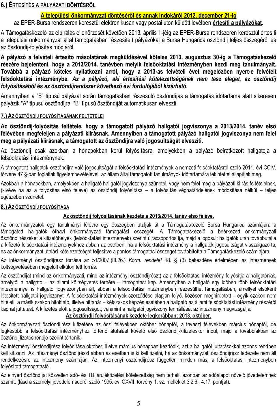 április 1-jéig az EPER-Bursa rendszeren keresztül értesíti a települési önkormányzat által támogatásban részesített pályázókat a Bursa Hungarica ösztöndíj teljes összegéről és az ösztöndíj-folyósítás