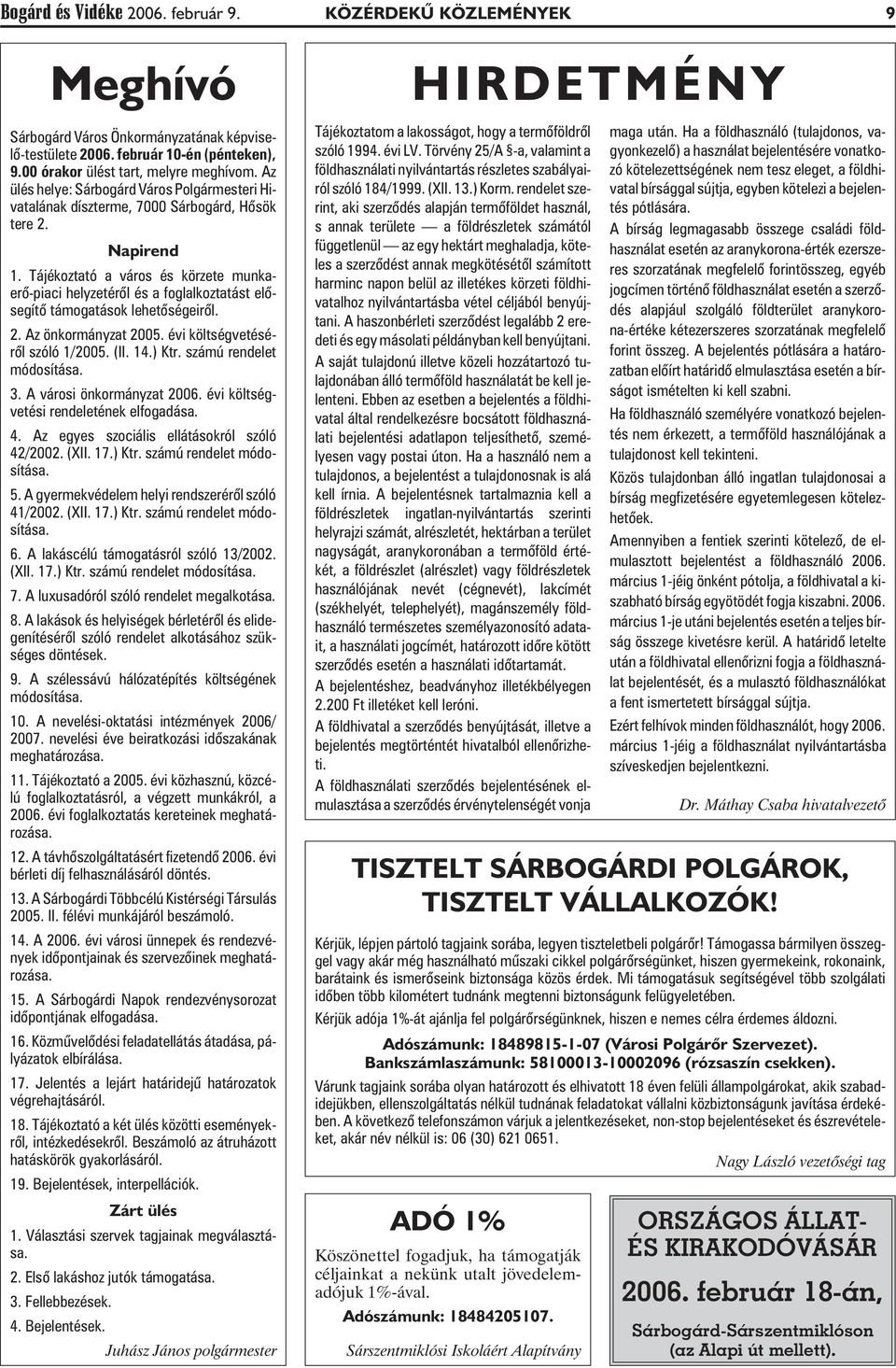Tájékoztató a város és körzete munkaerõ-piaci helyzetérõl és a foglalkoztatást elõsegítõ támogatások lehetõségeirõl. 2. Az önkormányzat 2005. évi költségvetésérõl szóló 1/2005. (II. 14.) Ktr.