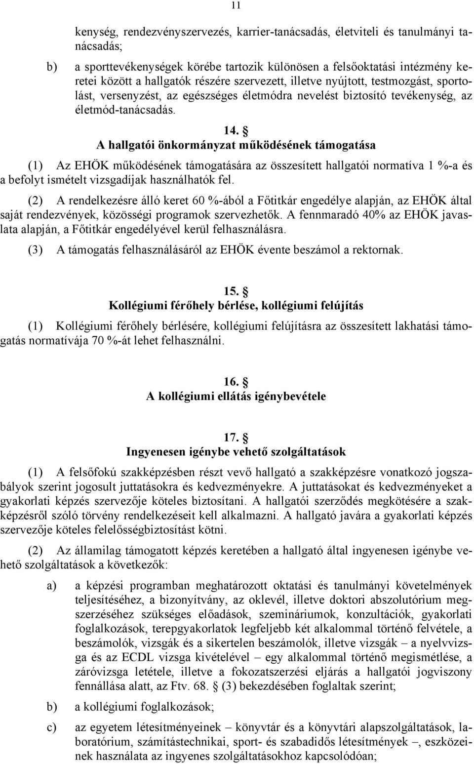 A hallgatói önkormányzat működésének támogatása (1) Az EHÖK működésének támogatására az összesített hallgatói normatíva 1 %-a és a befolyt ismételt vizsgadíjak használhatók fel.