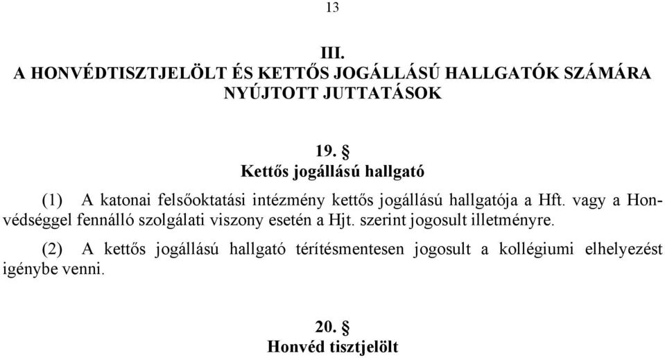 vagy a Honvédséggel fennálló szolgálati viszony esetén a Hjt. szerint jogosult illetményre.