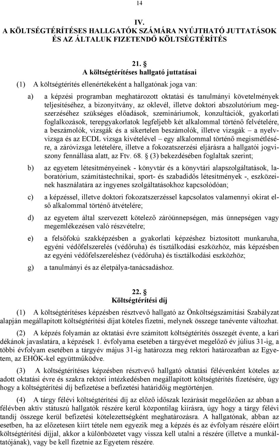 bizonyítvány, az oklevél, illetve doktori abszolutórium megszerzéséhez szükséges előadások, szemináriumok, konzultációk, gyakorlati foglalkozások, terepgyakorlatok legfeljebb két alkalommal történő