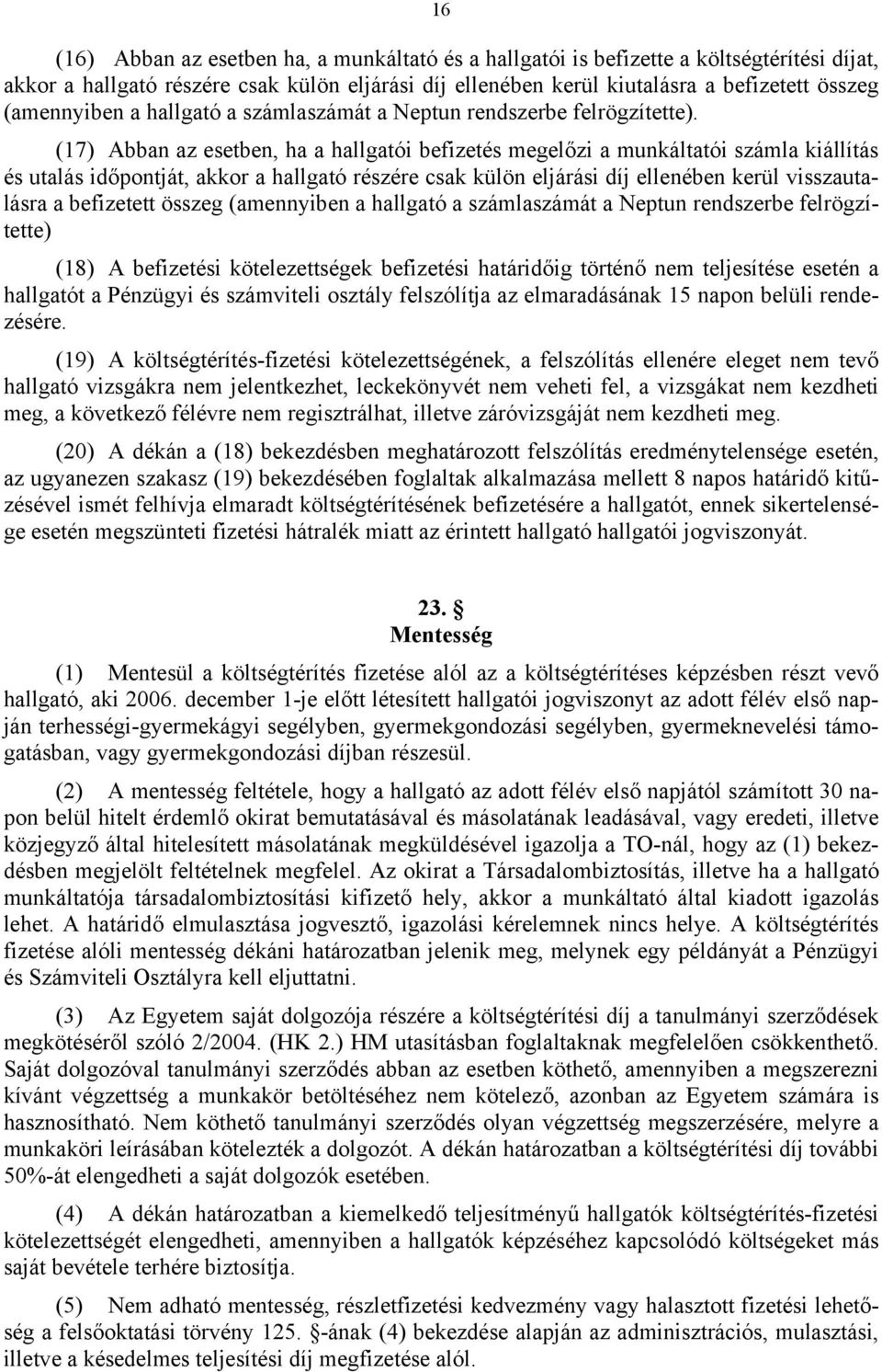 (17) Abban az esetben, ha a hallgatói befizetés megelőzi a munkáltatói számla kiállítás és utalás időpontját, akkor a hallgató részére csak külön eljárási díj ellenében kerül visszautalásra a