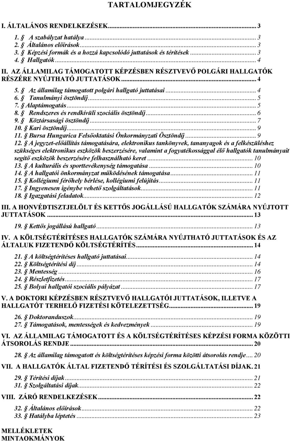 Alaptámogatás... 5 8. Rendszeres és rendkívüli szociális ösztöndíj... 6 9. Köztársasági ösztöndíj... 7 10. Kari ösztöndíj... 9 11. Bursa Hungarica Felsőoktatási Önkormányzati Ösztöndíj... 9 12.