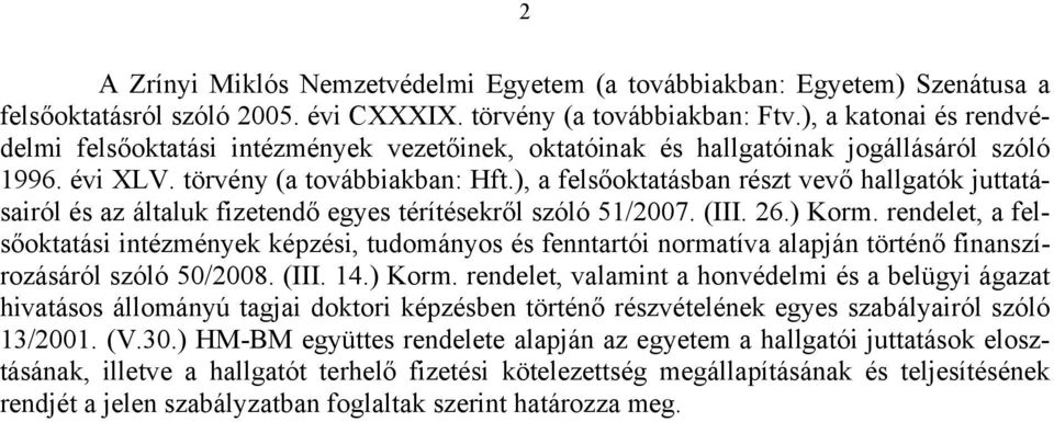 ), a felsőoktatásban részt vevő hallgatók juttatásairól és az általuk fizetendő egyes térítésekről szóló 51/2007. (III. 26.) Korm.