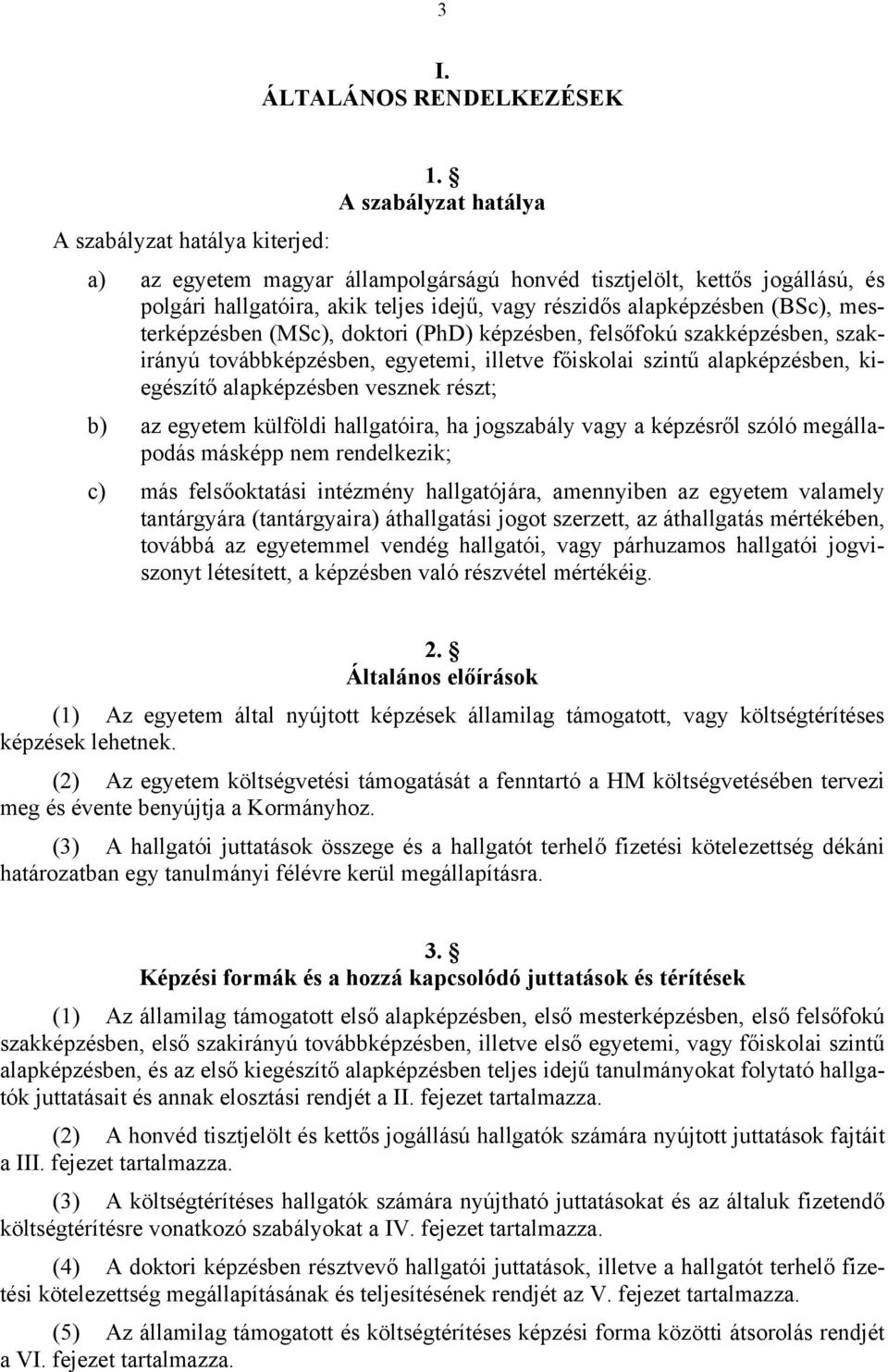 doktori (PhD) képzésben, felsőfokú szakképzésben, szakirányú továbbképzésben, egyetemi, illetve főiskolai szintű alapképzésben, kiegészítő alapképzésben vesznek részt; b) az egyetem külföldi