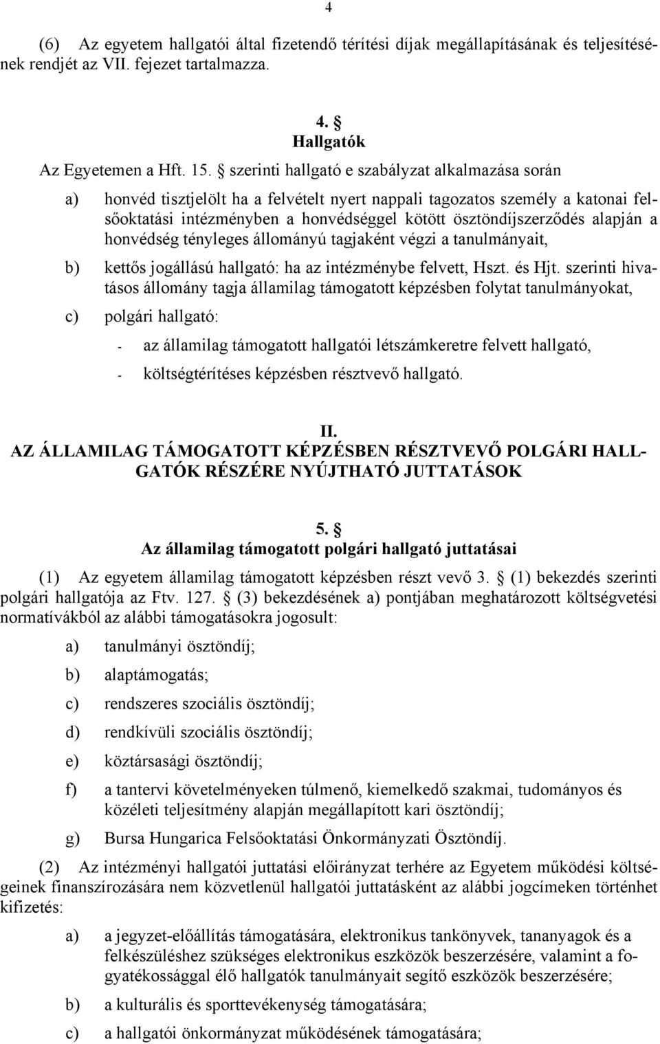 alapján a honvédség tényleges állományú tagjaként végzi a tanulmányait, b) kettős jogállású hallgató: ha az intézménybe felvett, Hszt. és Hjt.