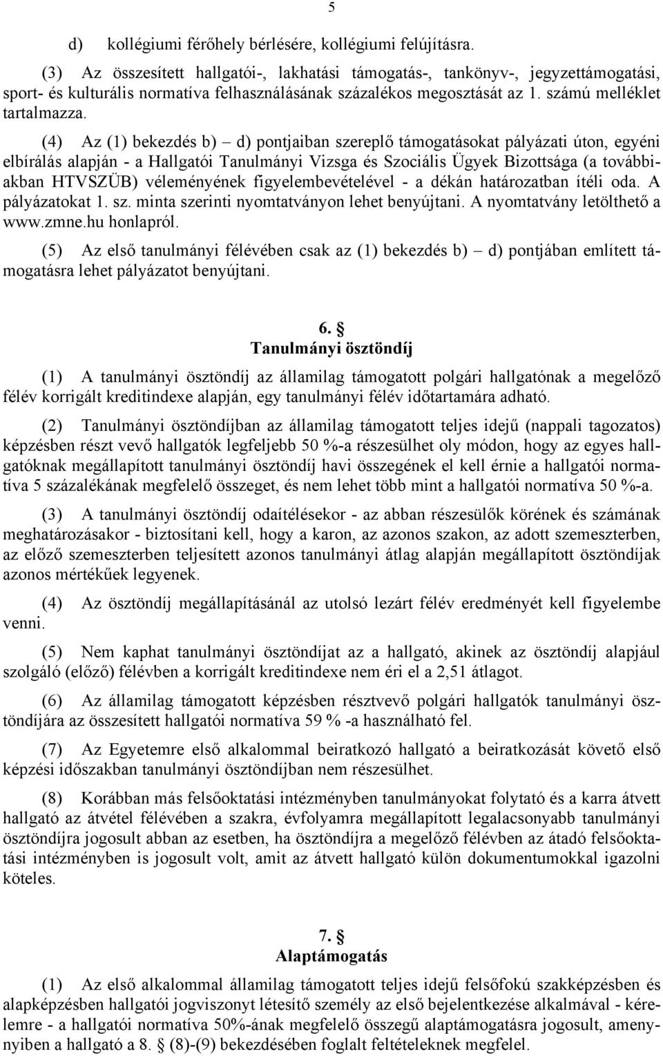 (4) Az (1) bekezdés b) d) pontjaiban szereplő támogatásokat pályázati úton, egyéni elbírálás alapján - a Hallgatói Tanulmányi Vizsga és Szociális Ügyek Bizottsága (a továbbiakban HTVSZÜB)