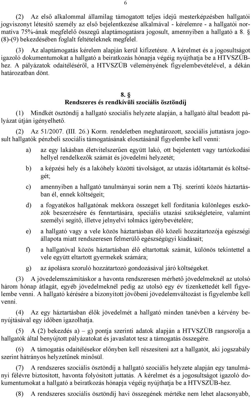 A kérelmet és a jogosultságot igazoló dokumentumokat a hallgató a beiratkozás hónapja végéig nyújthatja be a HTVSZÜBhez.