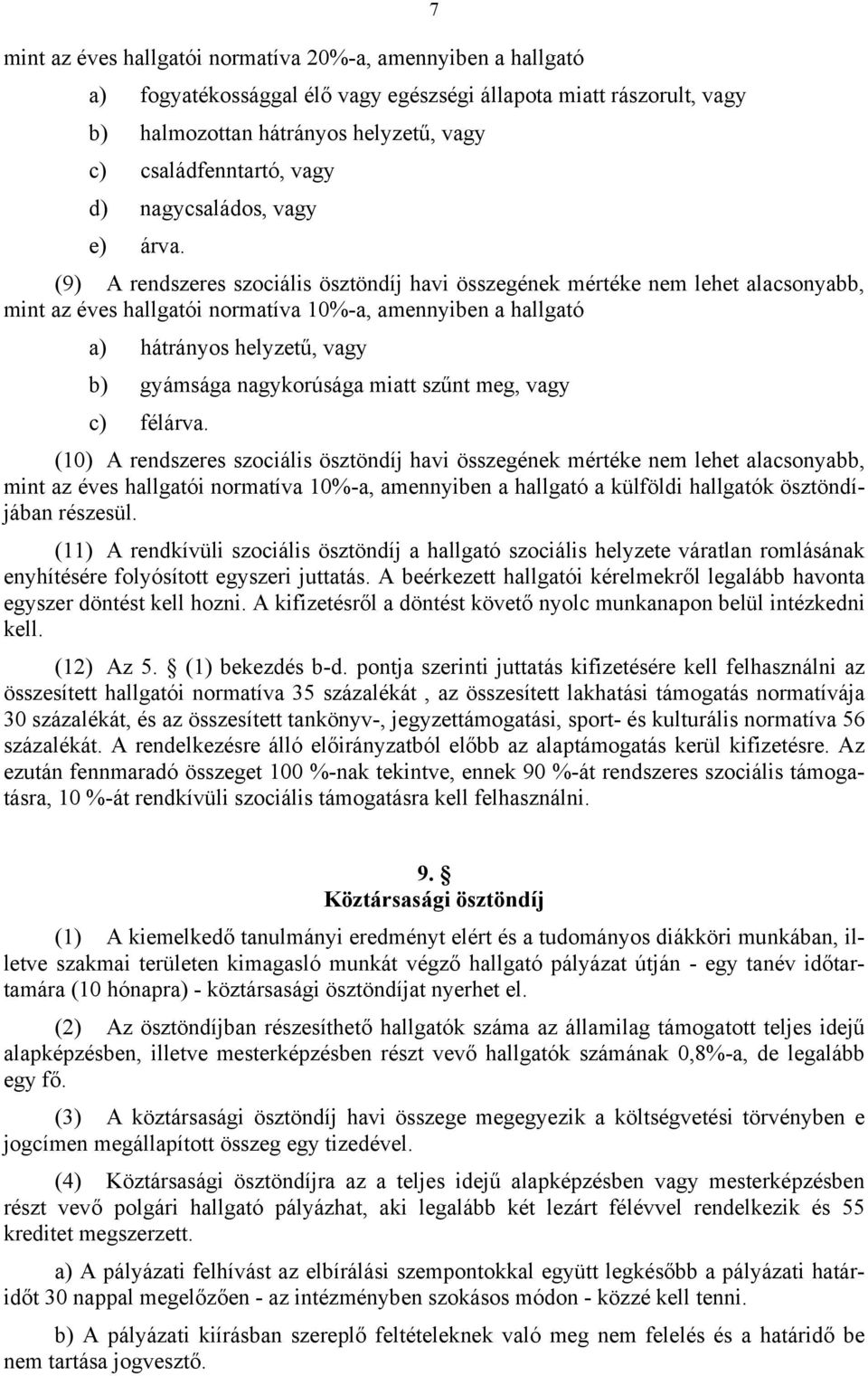 (9) A rendszeres szociális ösztöndíj havi összegének mértéke nem lehet alacsonyabb, mint az éves hallgatói normatíva 10%-a, amennyiben a hallgató a) hátrányos helyzetű, vagy b) gyámsága nagykorúsága