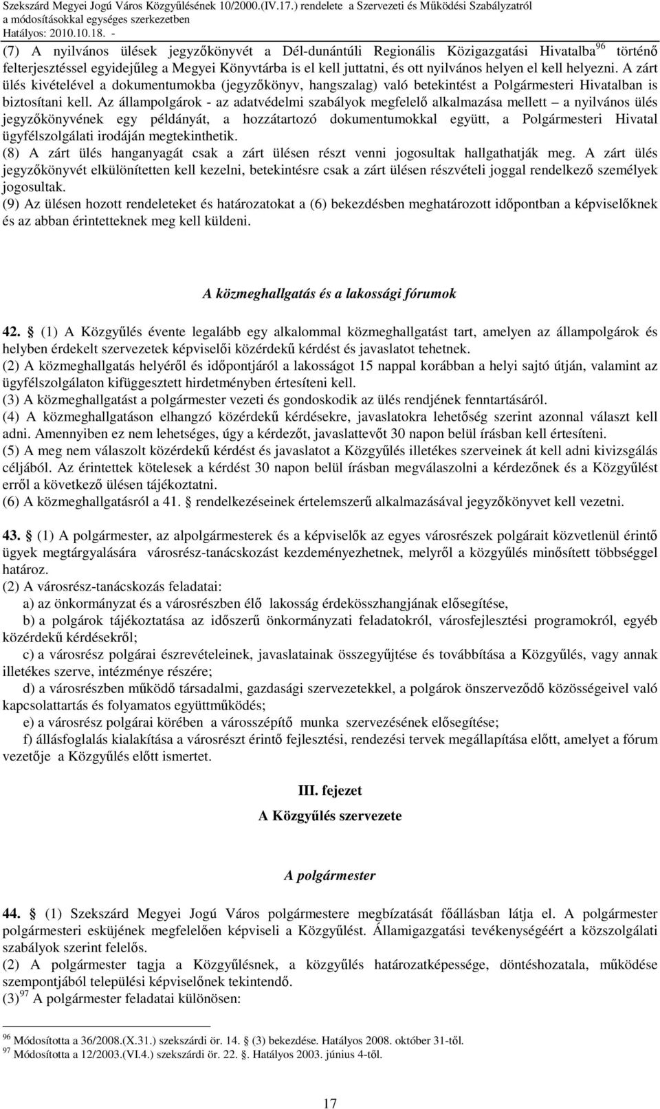 Az állampolgárok - az adatvédelmi szabályok megfelelı alkalmazása mellett a nyilvános ülés jegyzıkönyvének egy példányát, a hozzátartozó dokumentumokkal együtt, a Polgármesteri Hivatal