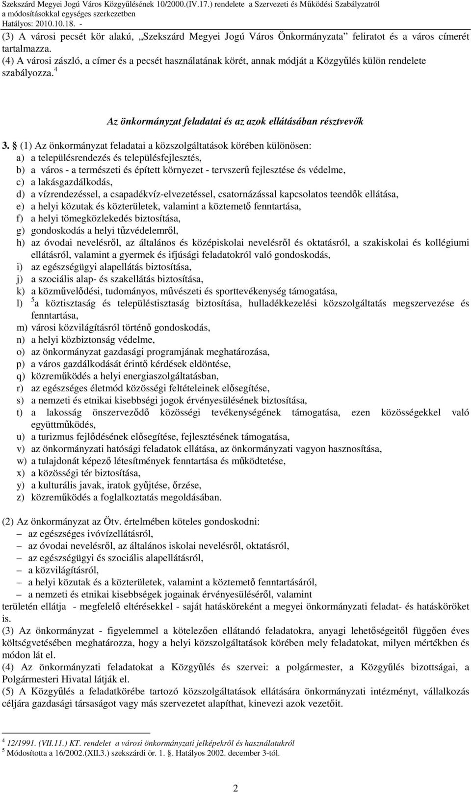 (1) Az önkormányzat feladatai a közszolgáltatások körében különösen: a) a településrendezés és településfejlesztés, b) a város - a természeti és épített környezet - tervszerő fejlesztése és védelme,