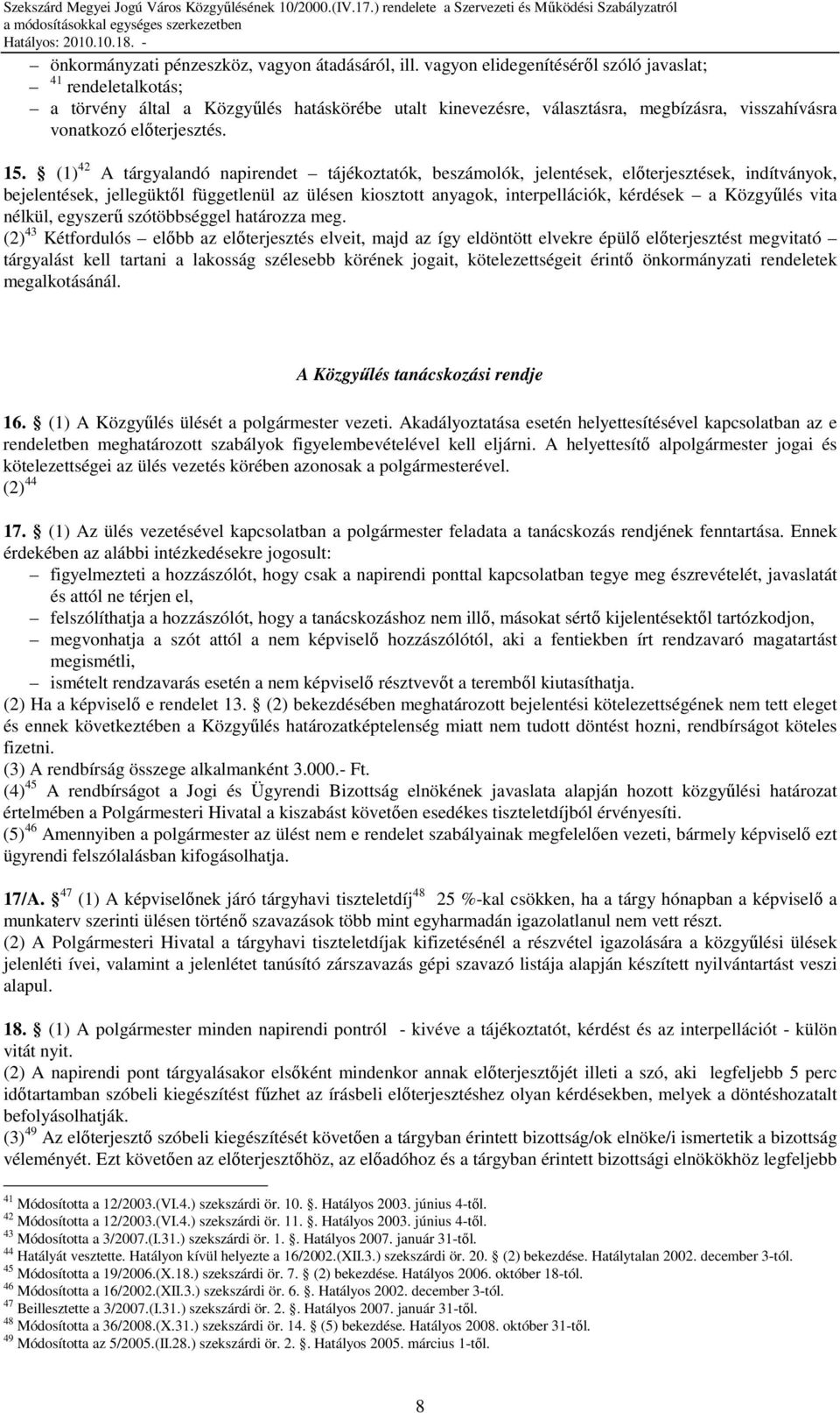 (1) 42 A tárgyalandó napirendet tájékoztatók, beszámolók, jelentések, elıterjesztések, indítványok, bejelentések, jellegüktıl függetlenül az ülésen kiosztott anyagok, interpellációk, kérdések a