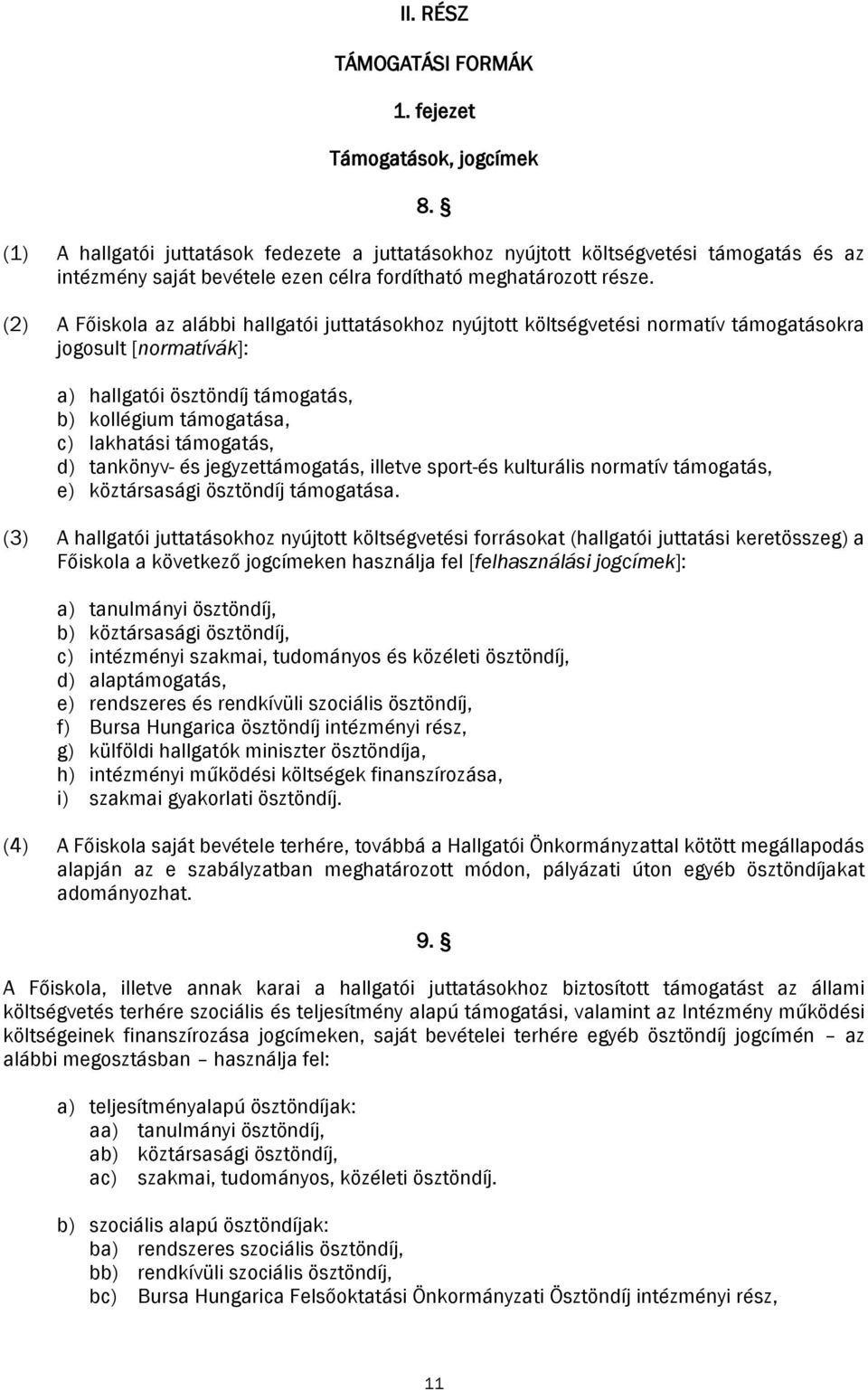 (2) A Főiskola az alábbi hallgatói juttatásokhoz nyújtott költségvetési normatív támogatásokra jogosult [normatívák]: a) hallgatói ösztöndíj támogatás, b) kollégium támogatása, c) lakhatási