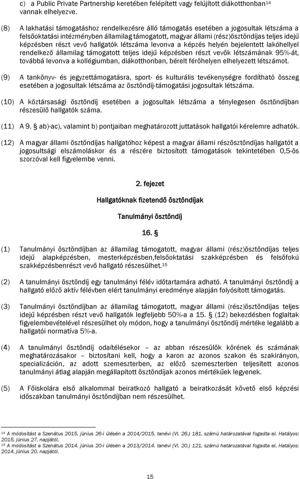 részt vevő hallgatók létszáma levonva a képzés helyén bejelentett lakóhellyel rendelkező államilag támogatott teljes idejű képzésben részt vevők létszámának 95%-át, továbbá levonva a kollégiumban,