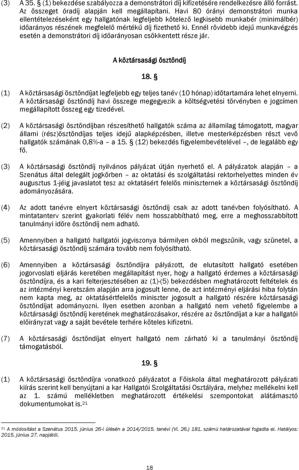 Ennél rövidebb idejű munkavégzés esetén a demonstrátori díj időarányosan csökkentett része jár. A köztársasági ösztöndíj 18.