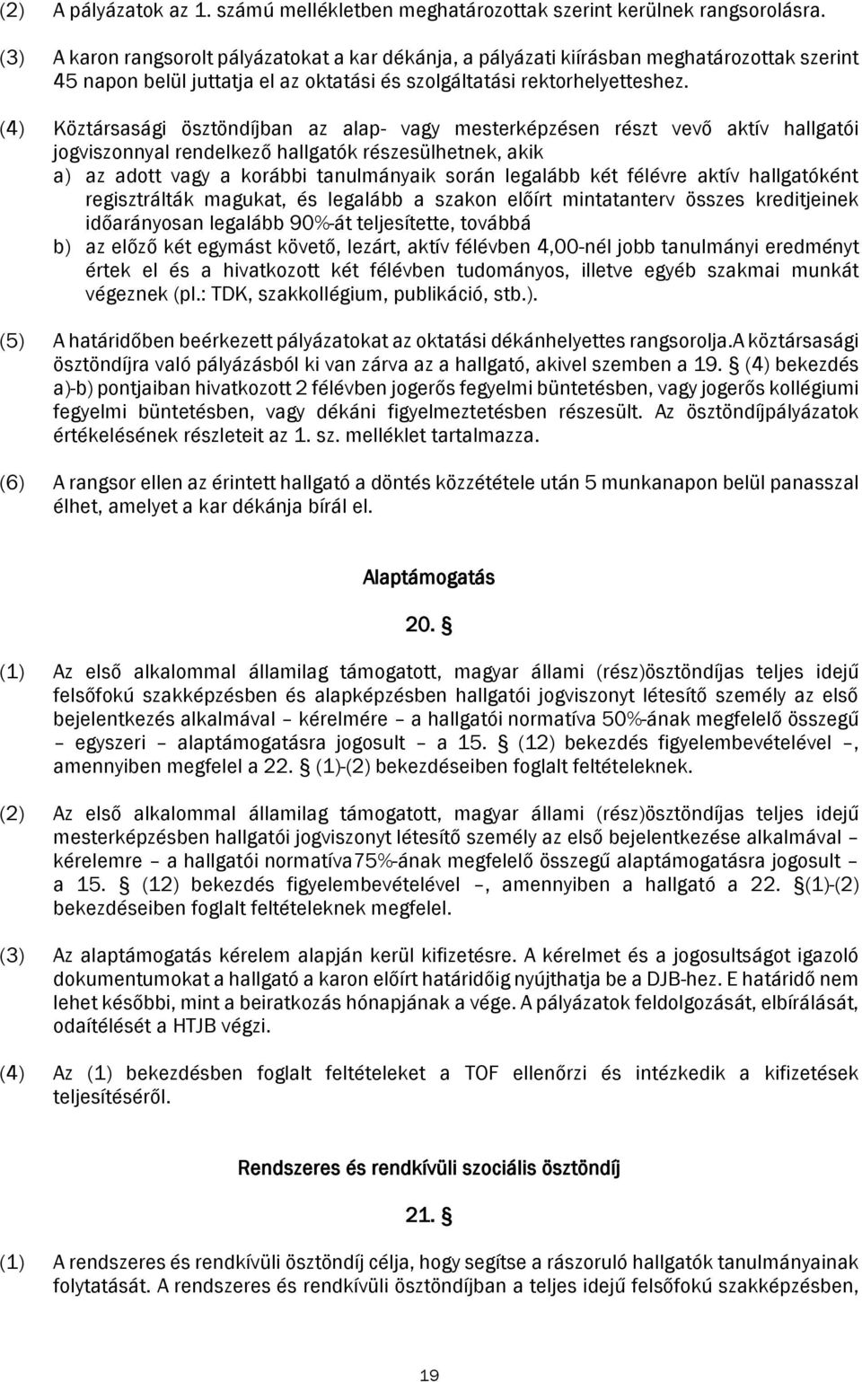 (4) Köztársasági ösztöndíjban az alap- vagy mesterképzésen részt vevő aktív hallgatói jogviszonnyal rendelkező hallgatók részesülhetnek, akik a) az adott vagy a korábbi tanulmányaik során legalább