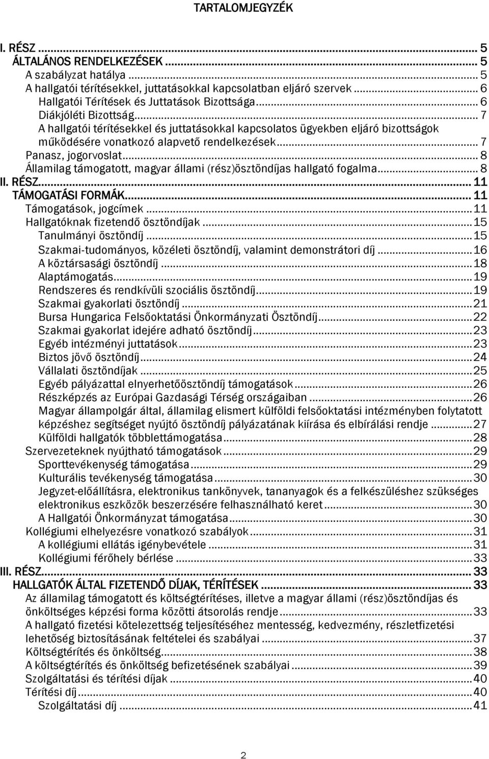 .. 8 Államilag támogatott, magyar állami (rész)ösztöndíjas hallgató fogalma... 8 II. RÉSZ... 11 TÁMOGATÁSI FORMÁK... 11 Támogatások, jogcímek... 11 Hallgatóknak fizetendő ösztöndíjak.