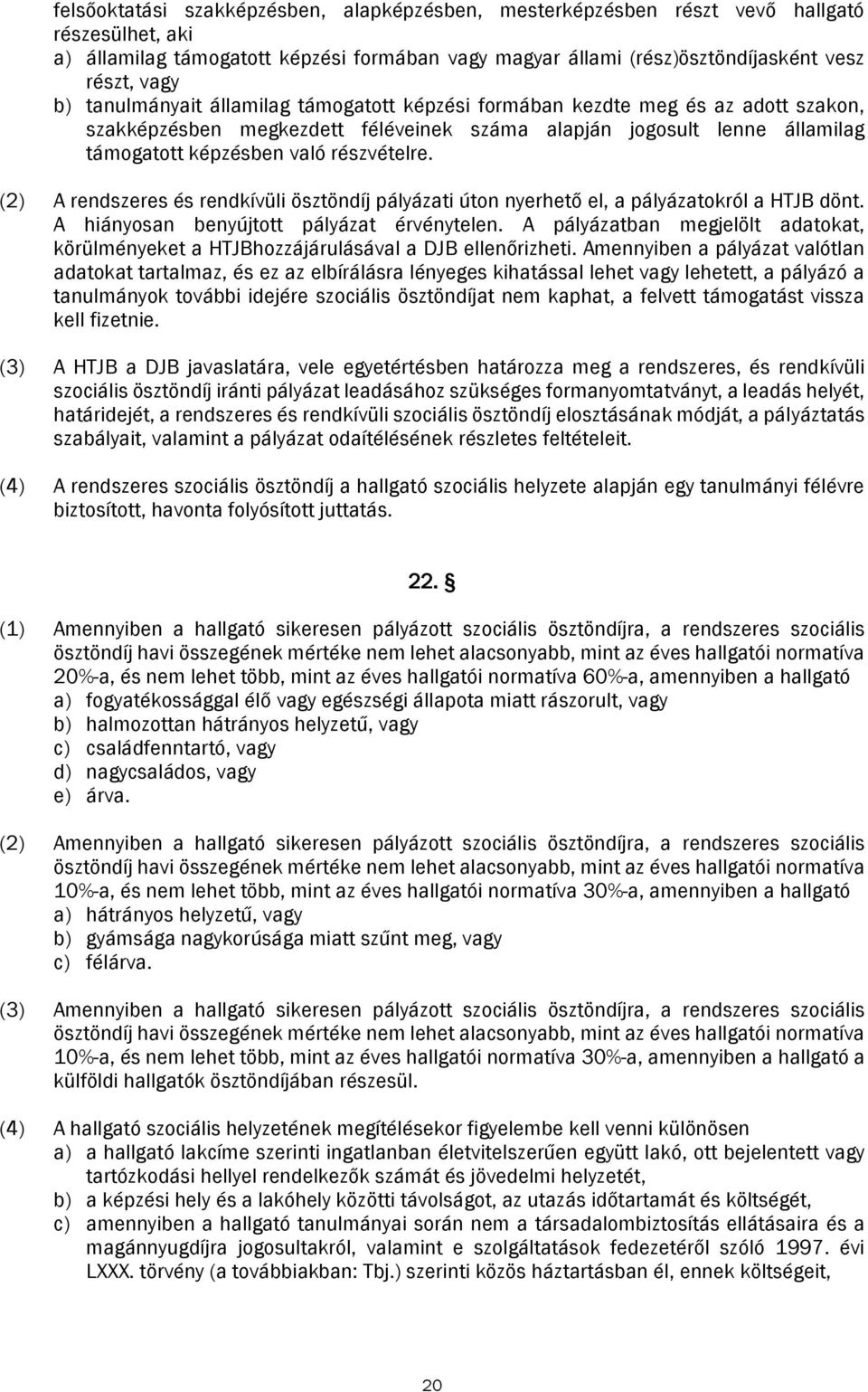 (2) A rendszeres és rendkívüli ösztöndíj pályázati úton nyerhető el, a pályázatokról a HTJB dönt. A hiányosan benyújtott pályázat érvénytelen.