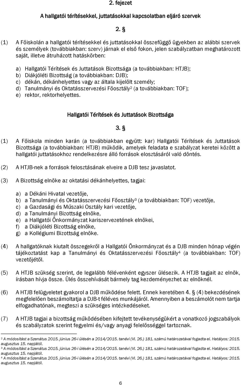 illetve átruházott hatáskörben: a) Hallgatói Térítések és Juttatások Bizottsága (a továbbiakban: HTJB); b) Diákjóléti Bizottság (a továbbiakban: DJB); c) dékán, dékánhelyettes vagy az általa kijelölt