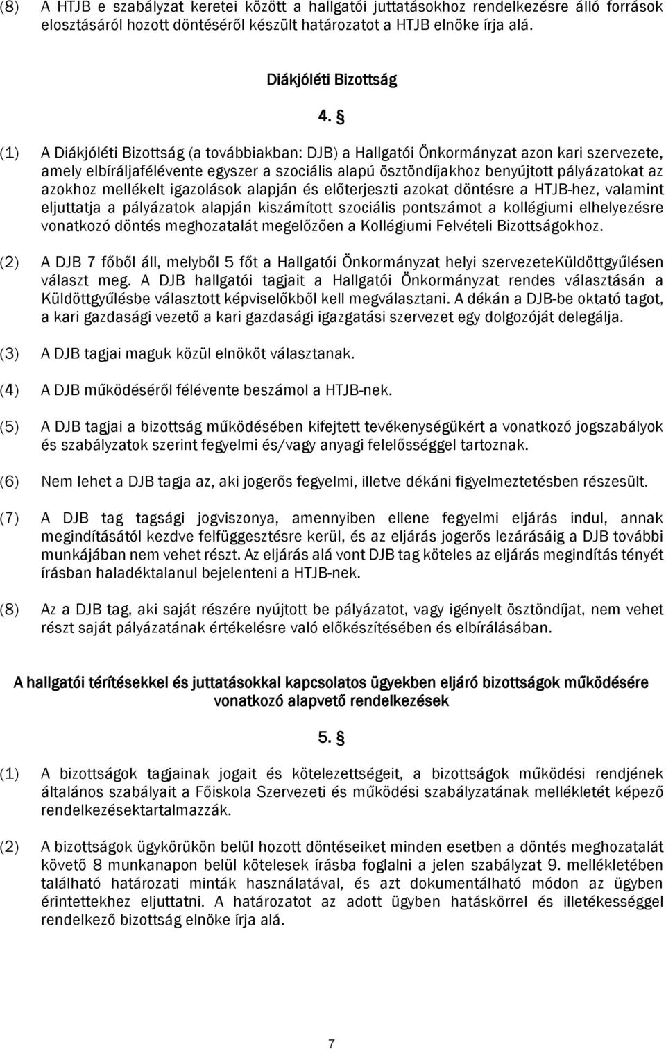 mellékelt igazolások alapján és előterjeszti azokat döntésre a HTJB-hez, valamint eljuttatja a pályázatok alapján kiszámított szociális pontszámot a kollégiumi elhelyezésre vonatkozó döntés