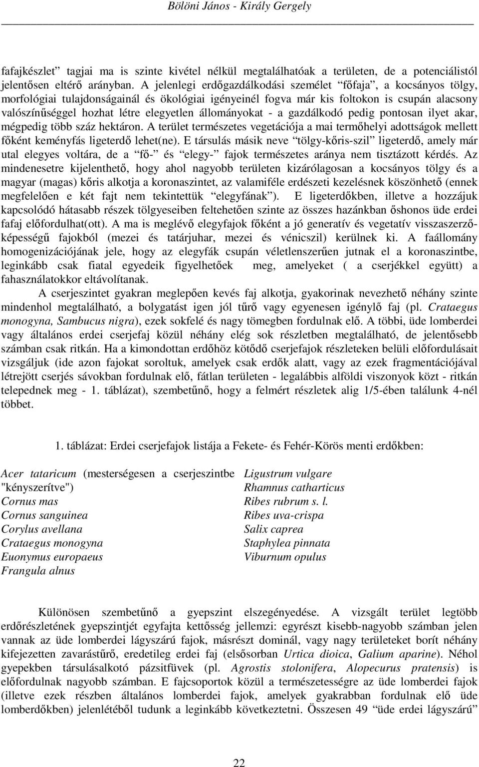 állományokat - a gazdálkodó pedig pontosan ilyet akar, mégpedig több száz hektáron. A terület természetes vegetációja a mai termőhelyi adottságok mellett főként keményfás ligeterdő lehet(ne).