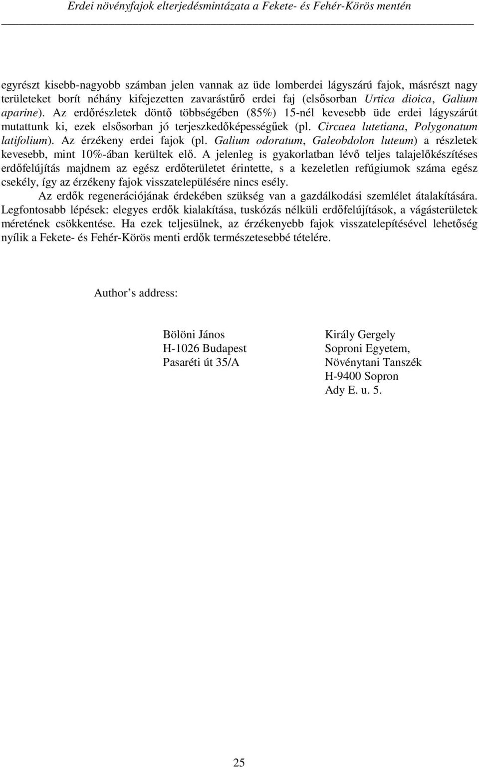 Az erdőrészletek döntő többségében (85%) 15-nél kevesebb üde erdei lágyszárút mutattunk ki, ezek elsősorban jó terjeszkedőképességűek (pl. Circaea lutetiana, Polygonatum latifolium).