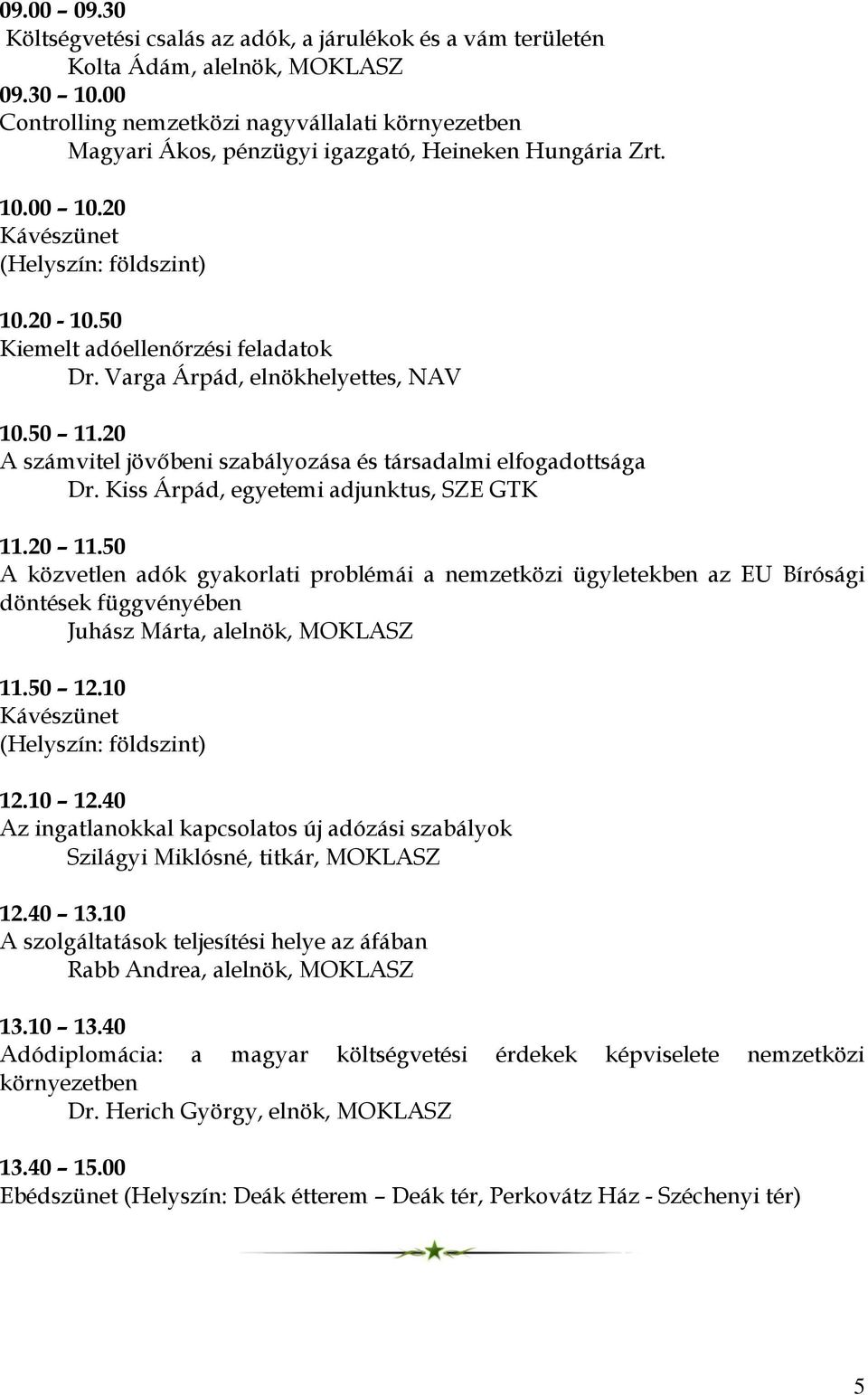 Varga Árpád, elnökhelyettes, NAV 10.50 11.20 A számvitel jövőbeni szabályozása és társadalmi elfogadottsága Dr. Kiss Árpád, egyetemi adjunktus, SZE GTK 11.20 11.