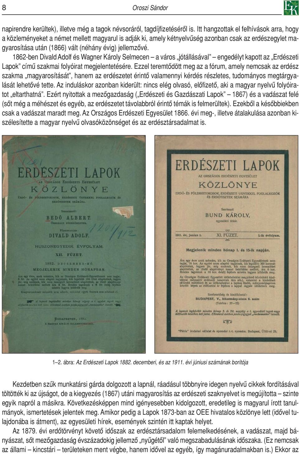 1862-ben Divald Adolf és Wagner Károly Selmecen a város jótállásával engedélyt kapott az Erdészeti Lapok címû szakmai folyóirat megjelentetésére.