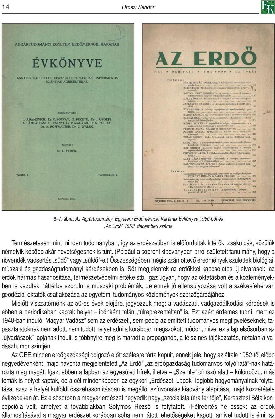 (Például a soproni kiadványban arról született tanulmány, hogy a növendék vadsertés südô vagy süldô -e.