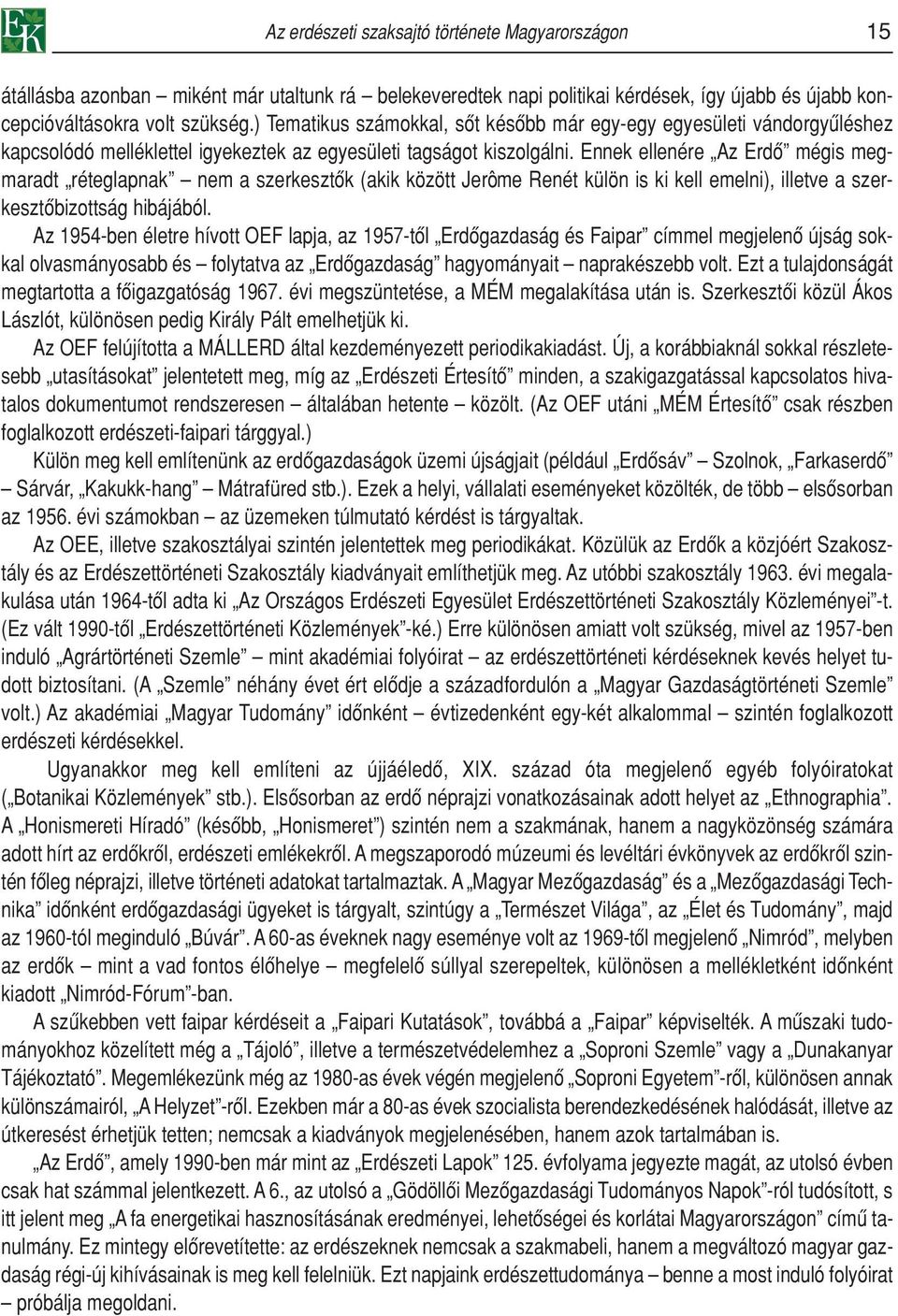 Ennek ellenére Az Erdô mégis megmaradt réteglapnak nem a szerkesztôk (akik között Jerôme Renét külön is ki kell emelni), illetve a szerkesztôbizottság hibájából.