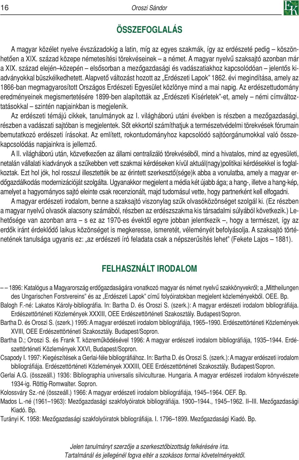 Alapvetô változást hozott az Erdészeti Lapok 1862. évi megindítása, amely az 1866-ban megmagyarosított Országos Erdészeti Egyesület közlönye mind a mai napig.